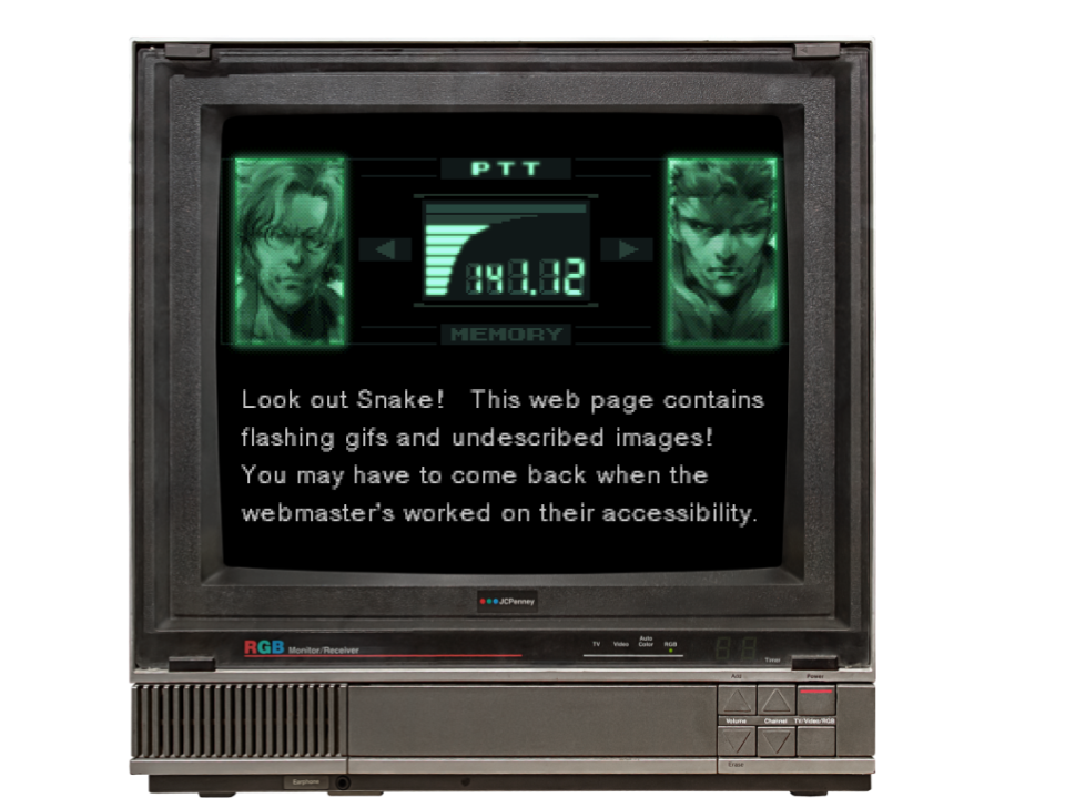 A CRT TV showing the Metal Gear Solid codec screen edited to say 'Look out Snake! This web page contains flashing gifs and undescribed images! You maye have to come back when the webmaster's worked on their accessibility.'