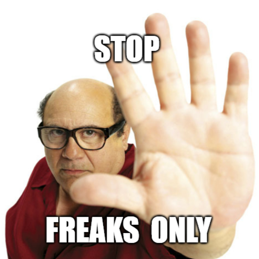 A picture of Danny DeVito with the text 'Stop, freaks only'